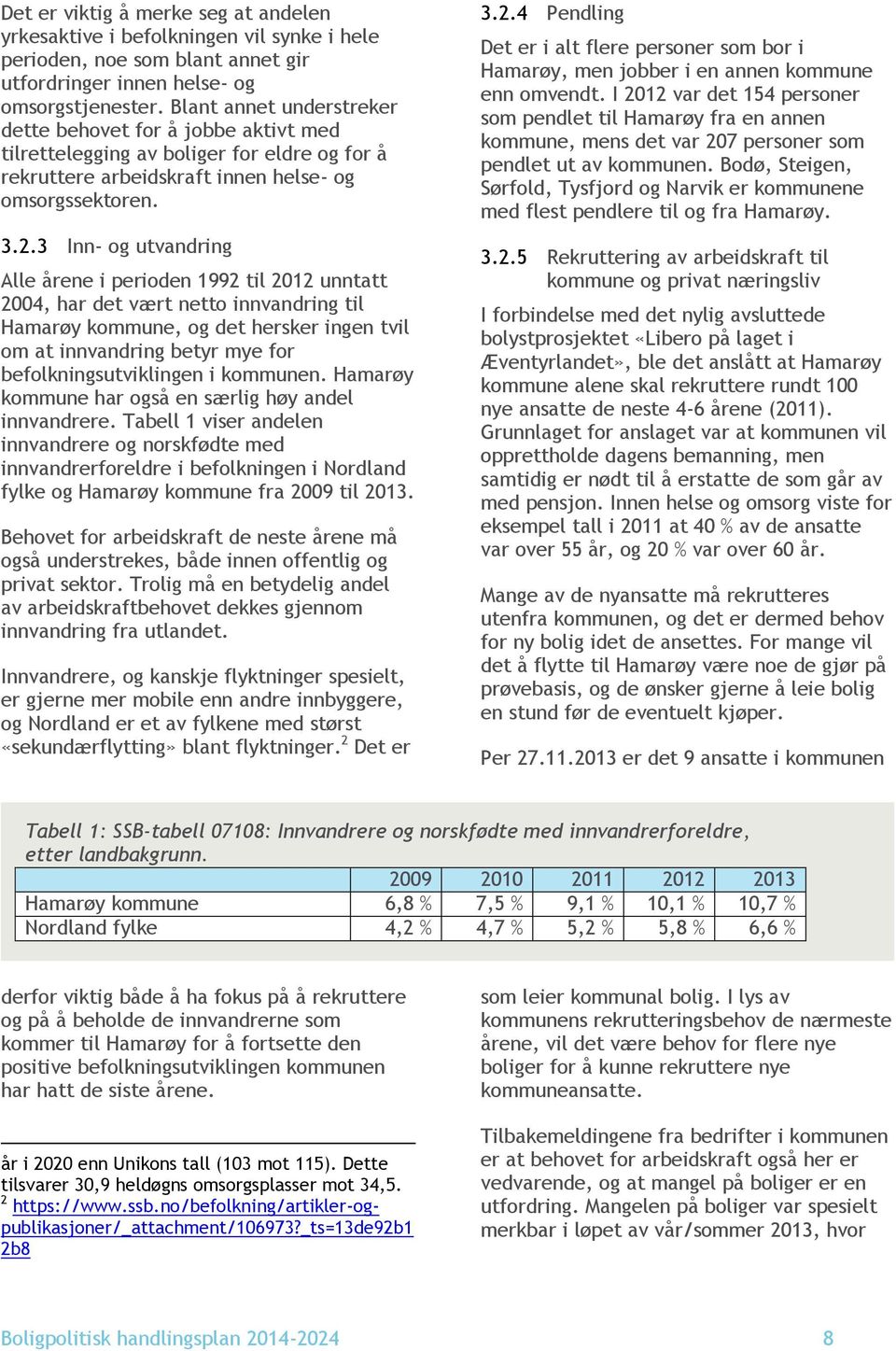 3 Inn- og utvandring Alle årene i perioden 1992 til 2012 unntatt 2004, har det vært netto innvandring til Hamarøy kommune, og det hersker ingen tvil om at innvandring betyr mye for