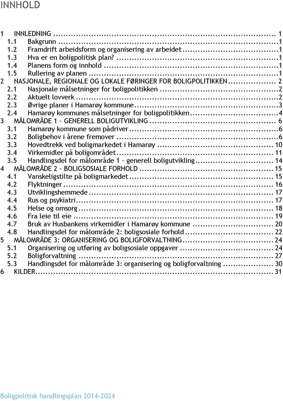 4 Hamarøy kommunes målsetninger for boligpolitikken...4 3 MÅLOMRÅDE 1 GENERELL BOLIGUTVIKLING... 6 3.1 Hamarøy kommune som pådriver...6 3.2 Boligbehov i årene fremover...6 3.3 Hovedtrekk ved boligmarkedet i Hamarøy.