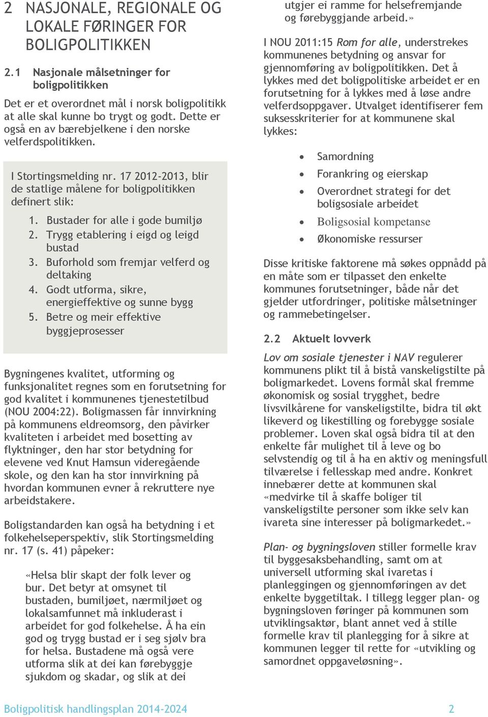 Trygg etablering i eigd og leigd bustad 3. Buforhold som fremjar velferd og deltaking 4. Godt utforma, sikre, energieffektive og sunne bygg 5.