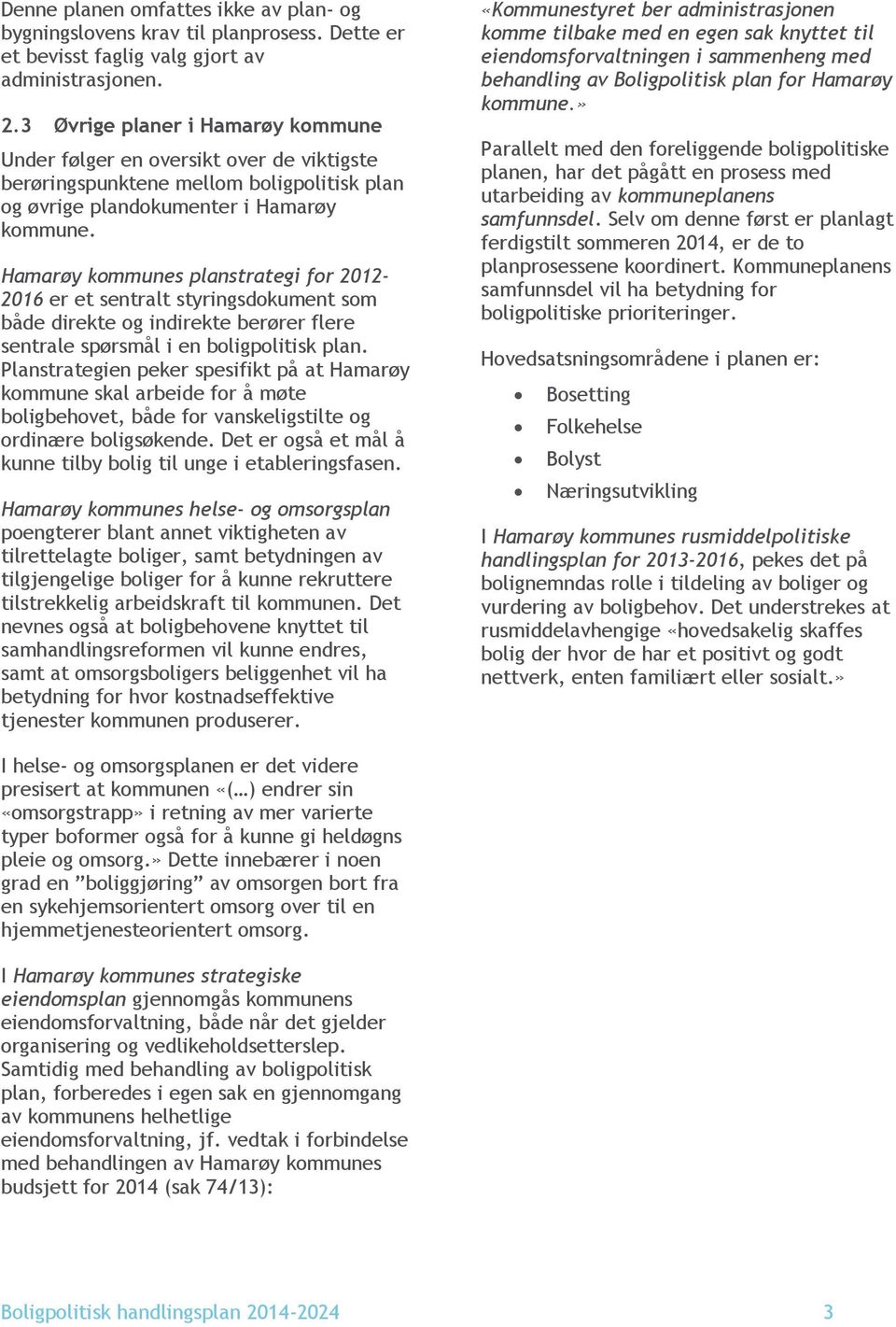 Hamarøy kommunes planstrategi for 2012-2016 er et sentralt styringsdokument som både direkte og indirekte berører flere sentrale spørsmål i en boligpolitisk plan.