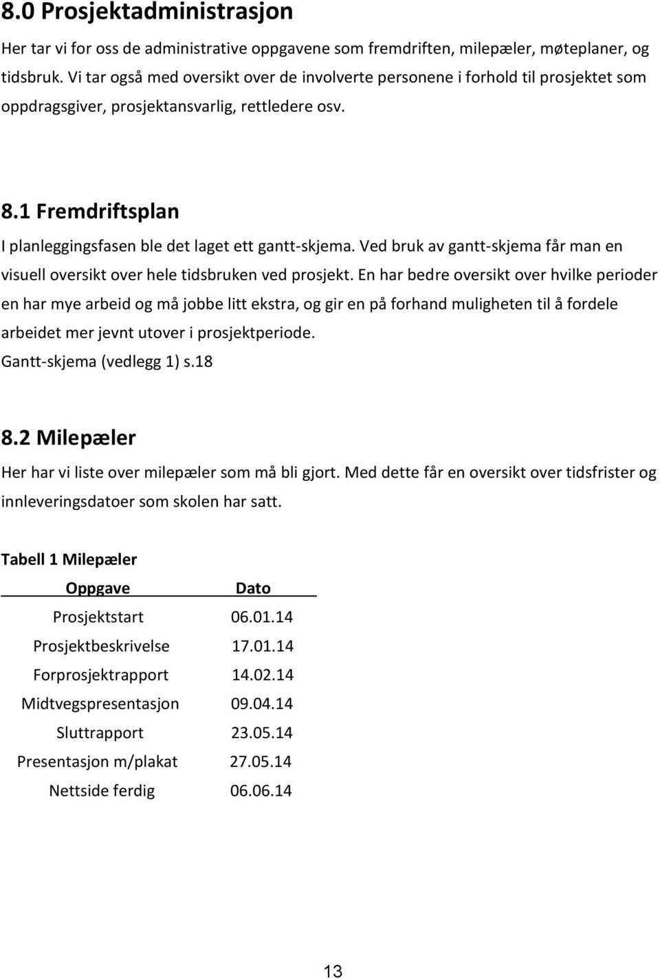 1 Fremdriftsplan I planleggingsfasen ble det laget ett gantt-skjema. Ved bruk av gantt-skjema får man en visuell oversikt over hele tidsbruken ved prosjekt.