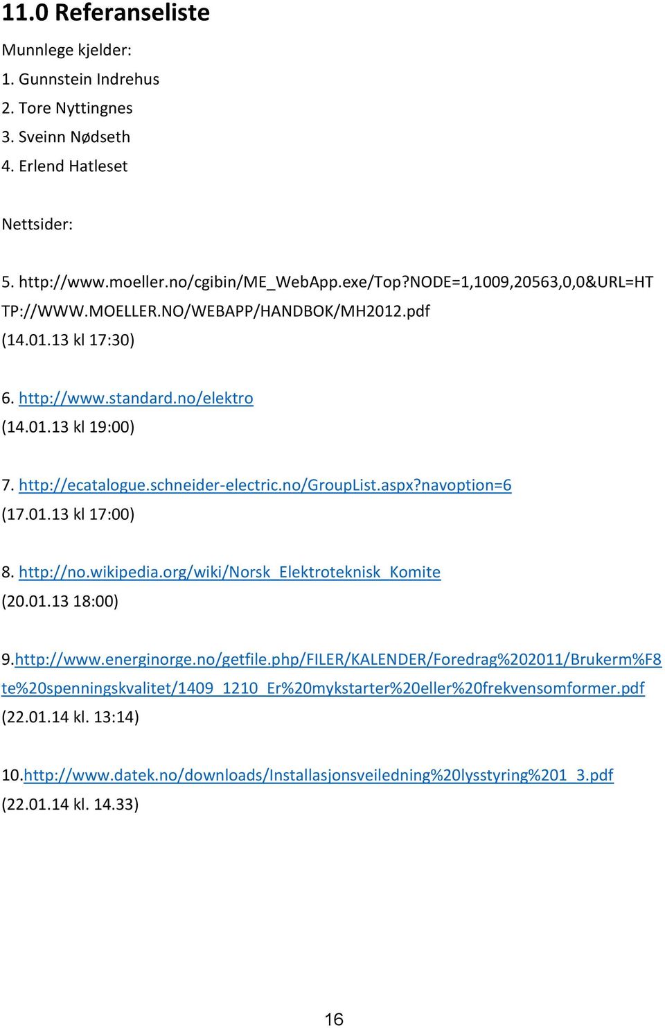 no/grouplist.aspx?navoption=6 (17.01.13 kl 17:00) 8. http://no.wikipedia.org/wiki/norsk_elektroteknisk_komite (20.01.13 18:00) 9.http://www.energinorge.no/getfile.