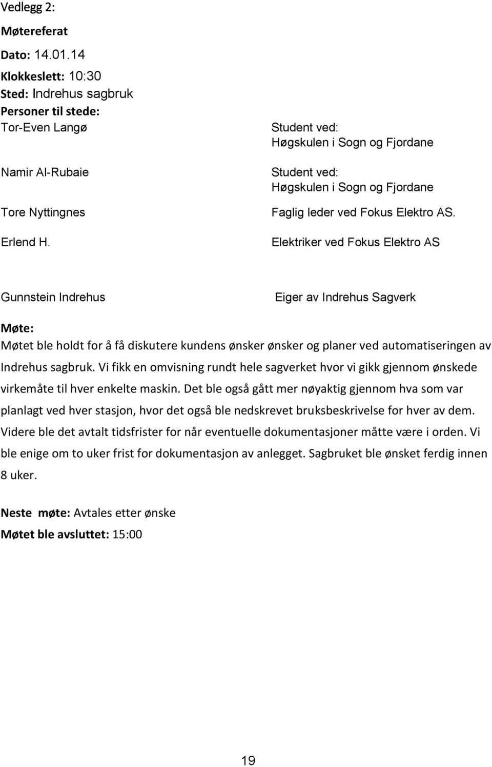 Elektriker ved Fokus Elektro AS Gunnstein Indrehus Eiger av Indrehus Sagverk Møte: Møtet ble holdt for å få diskutere kundens ønsker ønsker og planer ved automatiseringen av Indrehus sagbruk.