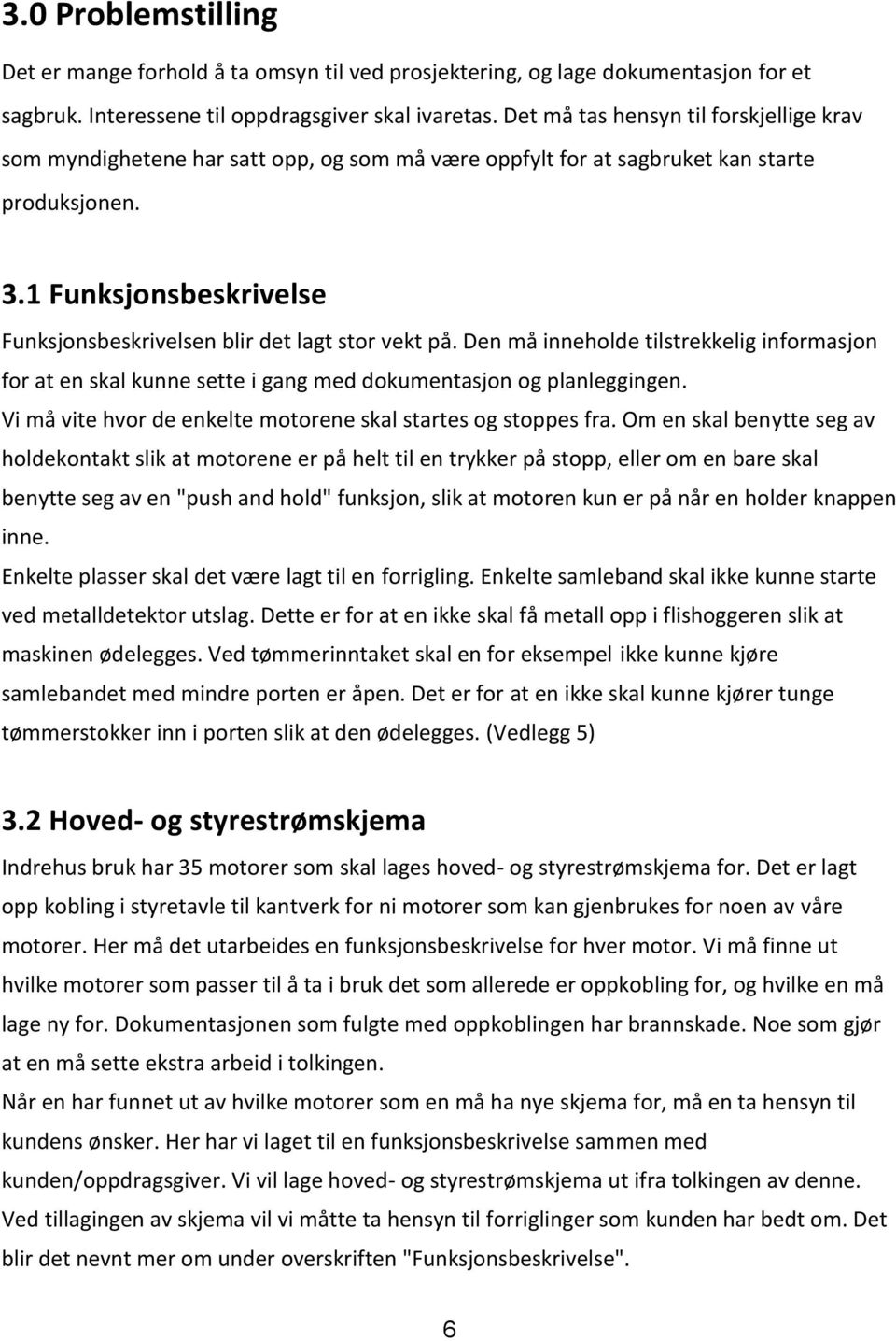 1 Funksjonsbeskrivelse Funksjonsbeskrivelsen blir det lagt stor vekt på. Den må inneholde tilstrekkelig informasjon for at en skal kunne sette i gang med dokumentasjon og planleggingen.