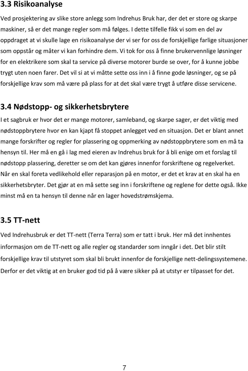 Vi tok for oss å finne brukervennlige løsninger for en elektrikere som skal ta service på diverse motorer burde se over, for å kunne jobbe trygt uten noen farer.