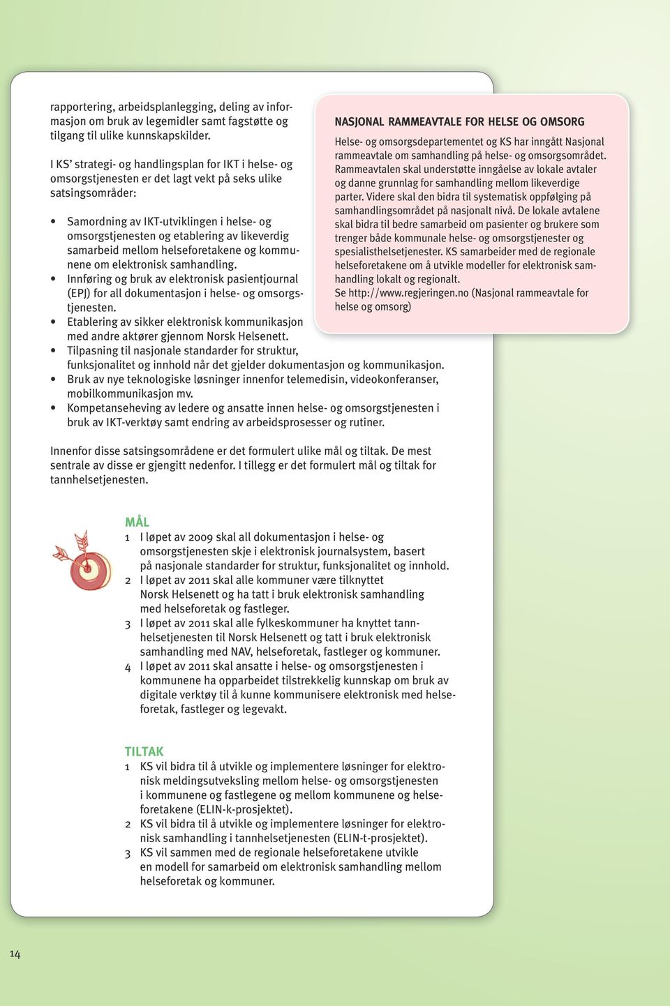 I KS strateg- handlngsplan IKT helse- Rammetalen skal undstøtte nngåelse lokale tal omsorgstjenesten det lagt vekt på seks ulke danne grunnlag samhandlng mellom lkevdge satsngråd: 1 Som grunnlag