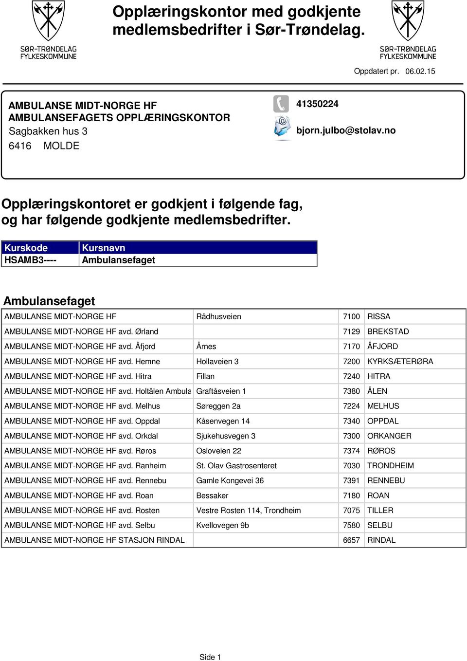 Kurskode HSAMB3---- Kursnavn Ambulansefaget Ambulansefaget AMBULANSE MIDT-NORGE HF Rådhusveien AMBULANSE MIDT-NORGE HF avd. Ørland AMBULANSE MIDT-NORGE HF avd.