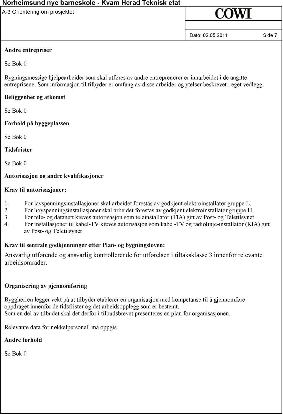 Beliggenhet og atkomst Se Bok 0 Forhold på byggeplassen Se Bok 0 Tidsfrister Se Bok 0 Autorisasjon og andre kvalifikasjoner Krav til autorisasjoner: 1.