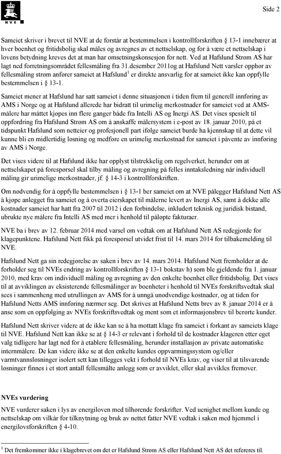 desember 2011og at Hafslund Nett varsler opphør av fellesmåling strøm anfører sameiet at Hafslund 1 er direkte ansvarlig for at sameiet ikke kan oppfylle bestemmelsen i 13-1.