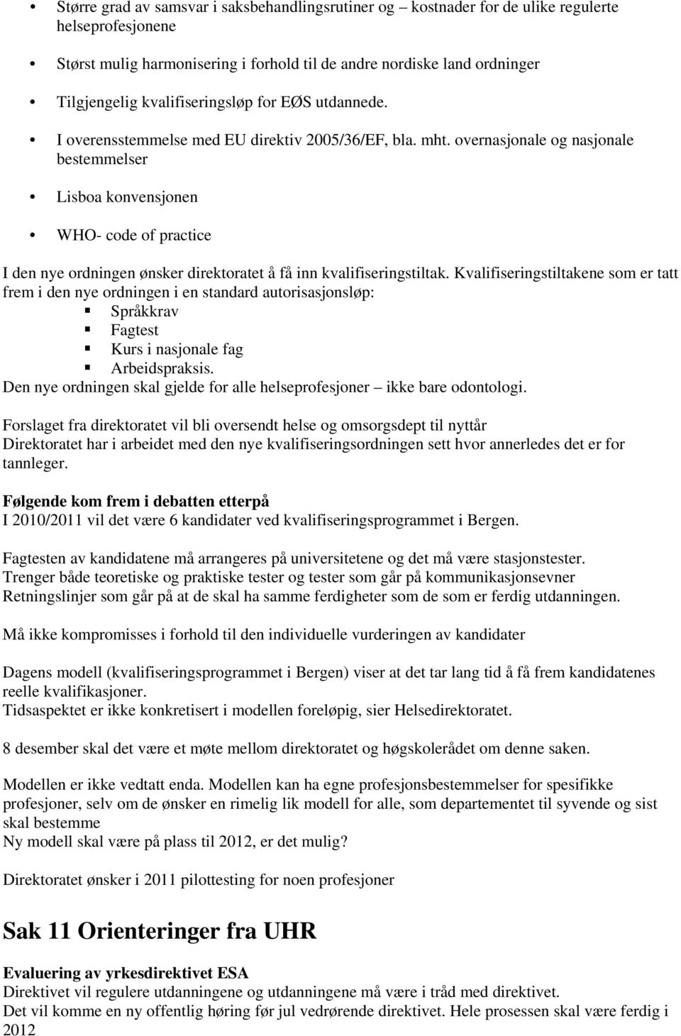 overnasjonale og nasjonale bestemmelser Lisboa konvensjonen WHO- code of practice I den nye ordningen ønsker direktoratet å få inn kvalifiseringstiltak.