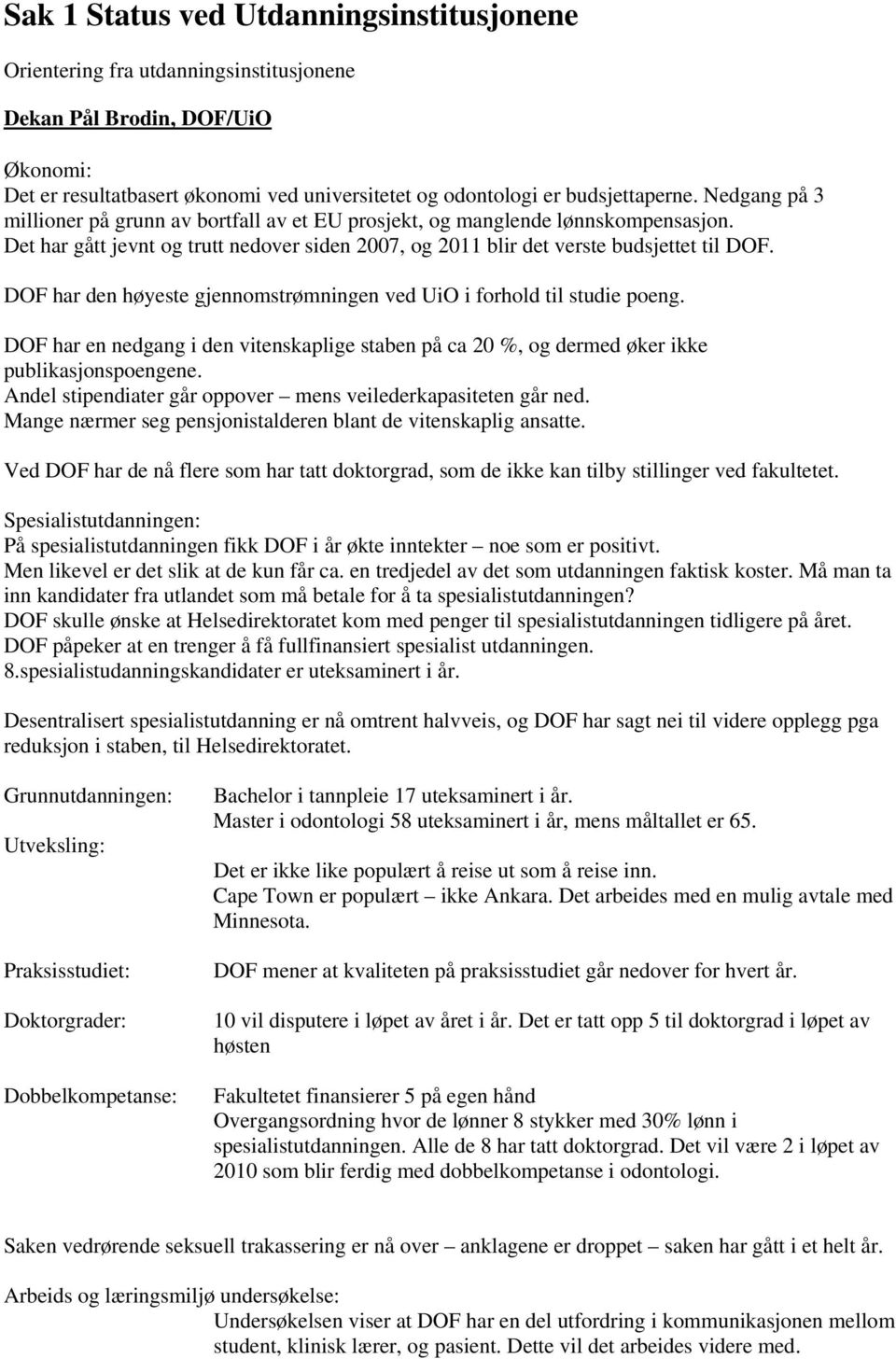 DOF har den høyeste gjennomstrømningen ved UiO i forhold til studie poeng. DOF har en nedgang i den vitenskaplige staben på ca 20 %, og dermed øker ikke publikasjonspoengene.