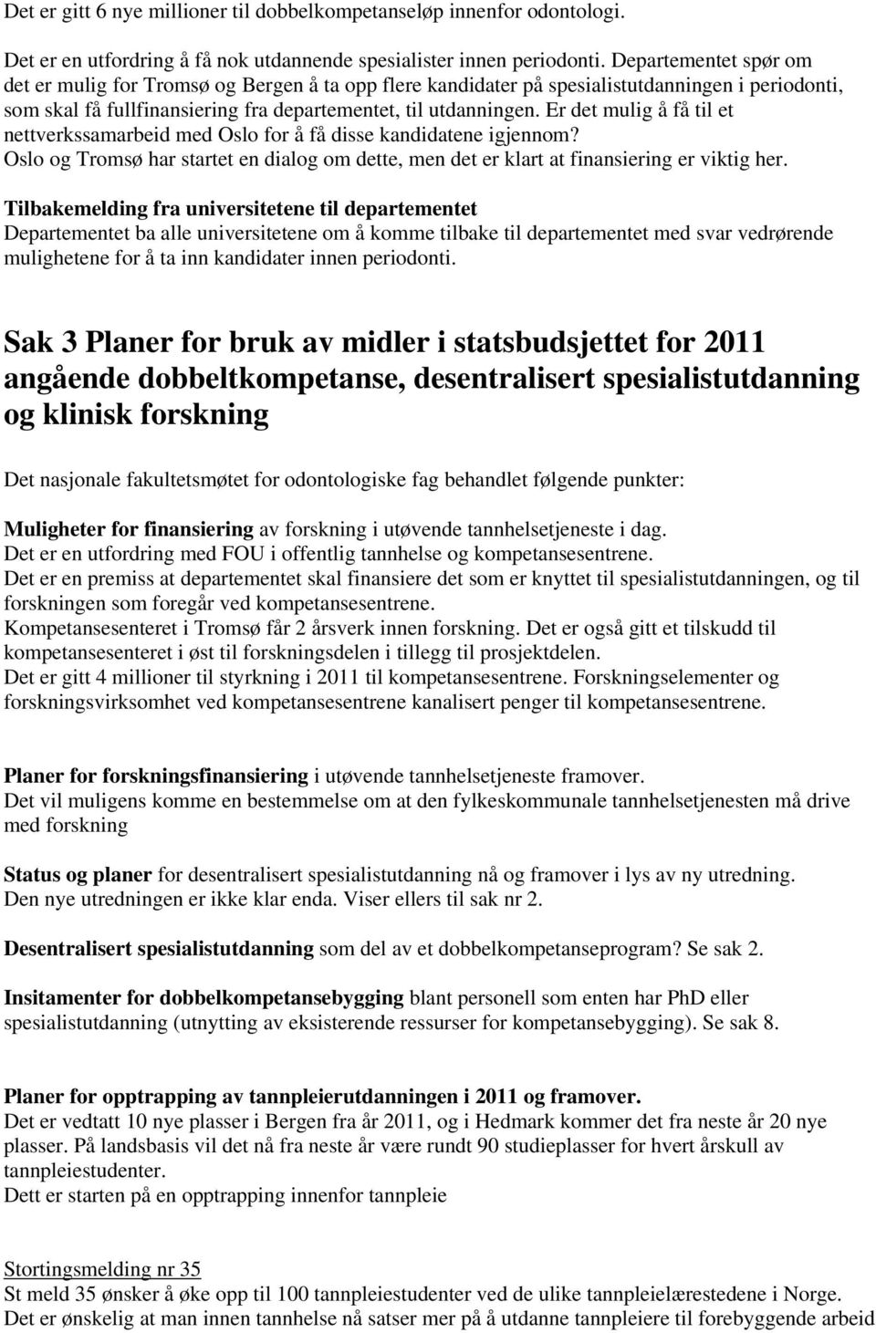 Er det mulig å få til et nettverkssamarbeid med Oslo for å få disse kandidatene igjennom? Oslo og Tromsø har startet en dialog om dette, men det er klart at finansiering er viktig her.