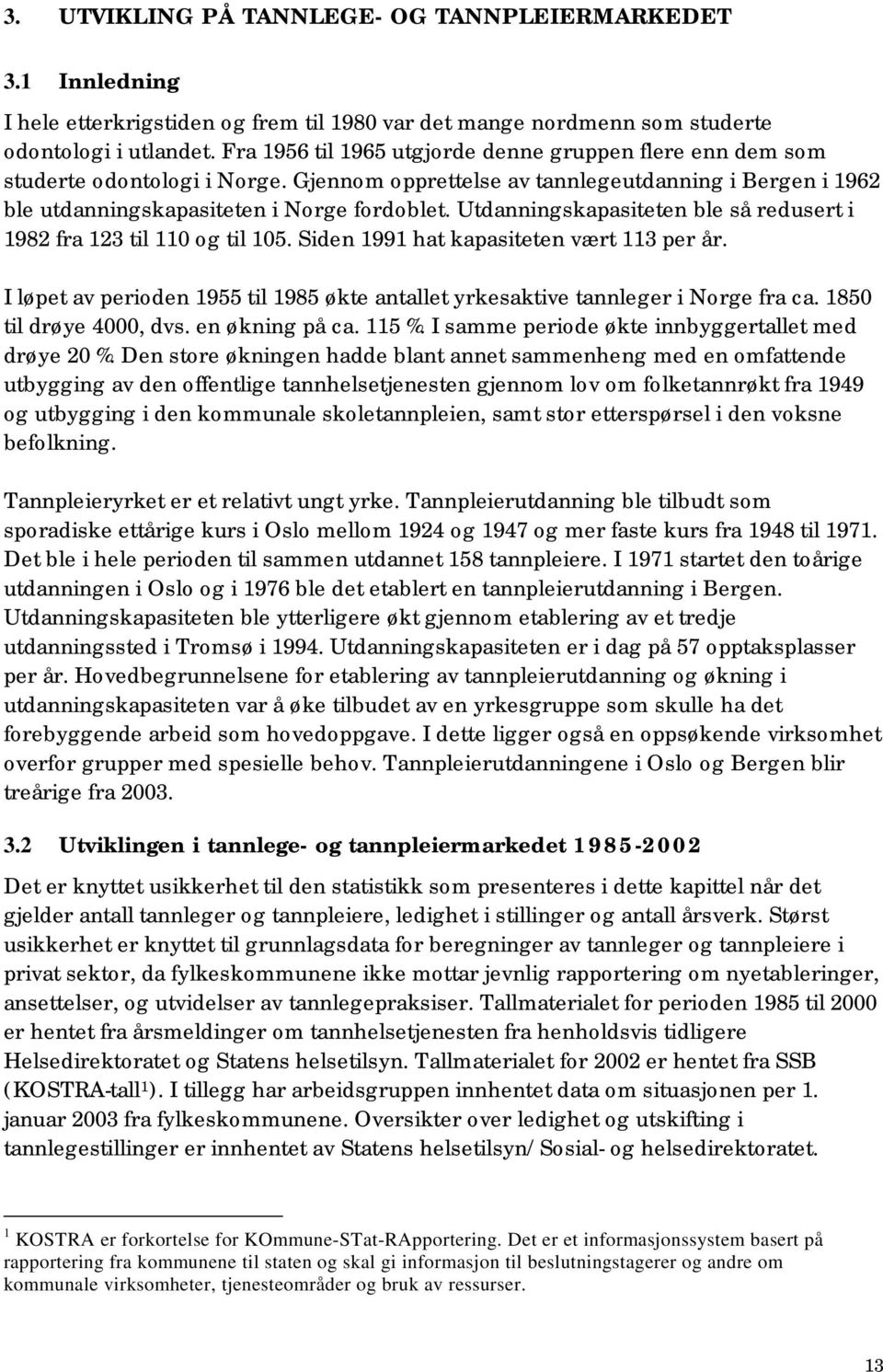 Utdanningskapasiteten ble så redusert i 1982 fra 123 til 110 og til 105. Siden 1991 hat kapasiteten vært 113 per år.