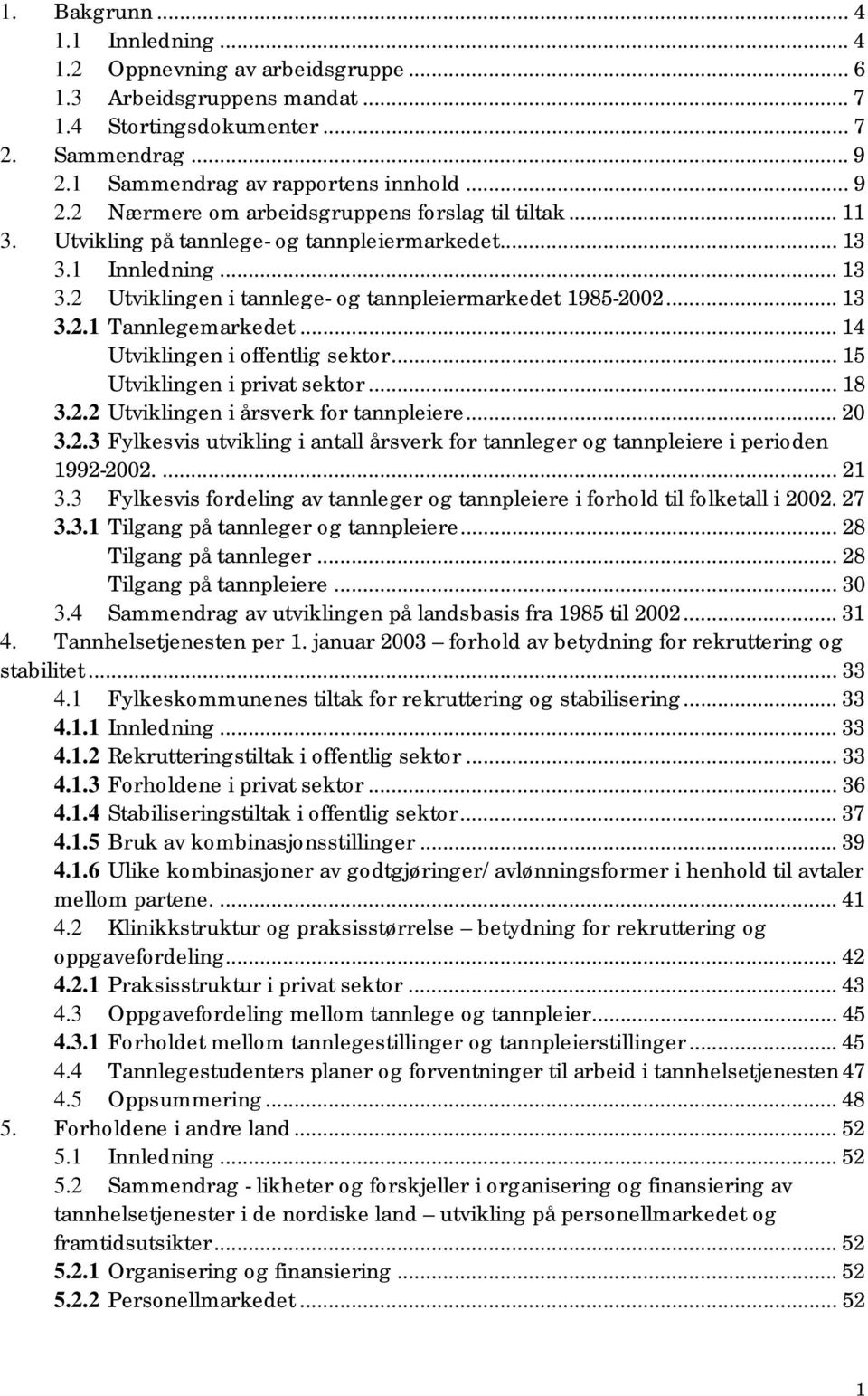 1 Innledning... 13 3.2 Utviklingen i tannlege- og tannpleiermarkedet 1985-2002... 13 3.2.1 Tannlegemarkedet... 14 Utviklingen i offentlig sektor... 15 Utviklingen i privat sektor... 18 3.2.2 Utviklingen i årsverk for tannpleiere.