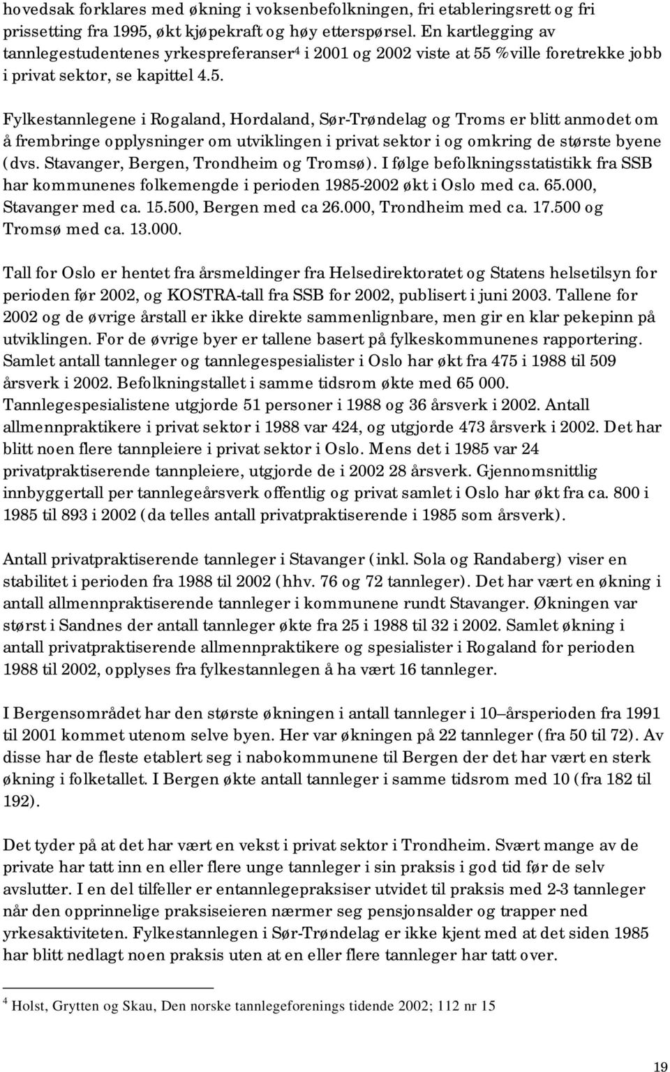 % ville foretrekke jobb i privat sektor, se kapittel 4.5.