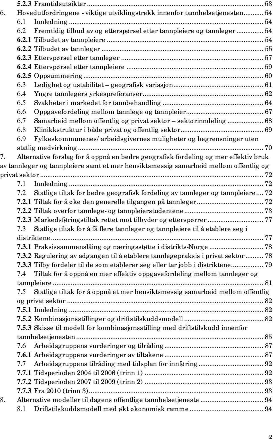 3 Ledighet og ustabilitet geografisk variasjon... 61 6.4 Yngre tannlegers yrkespreferanser... 62 6.5 Svakheter i markedet for tannbehandling... 64 6.6 Oppgavefordeling mellom tannlege og tannpleier.