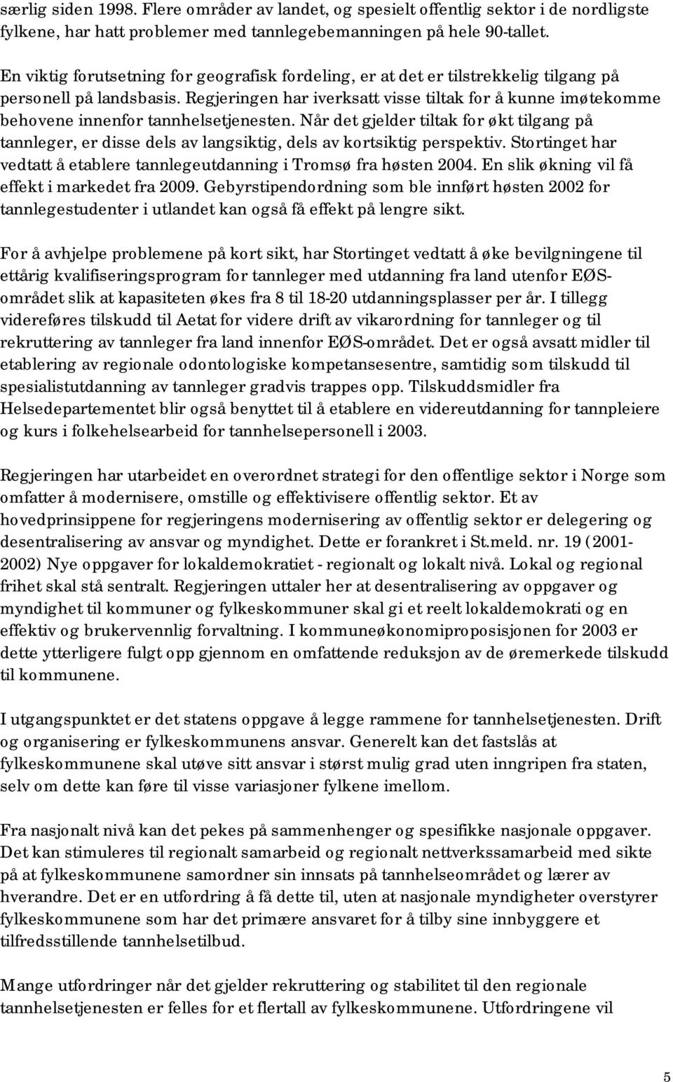 Regjeringen har iverksatt visse tiltak for å kunne imøtekomme behovene innenfor tannhelsetjenesten.