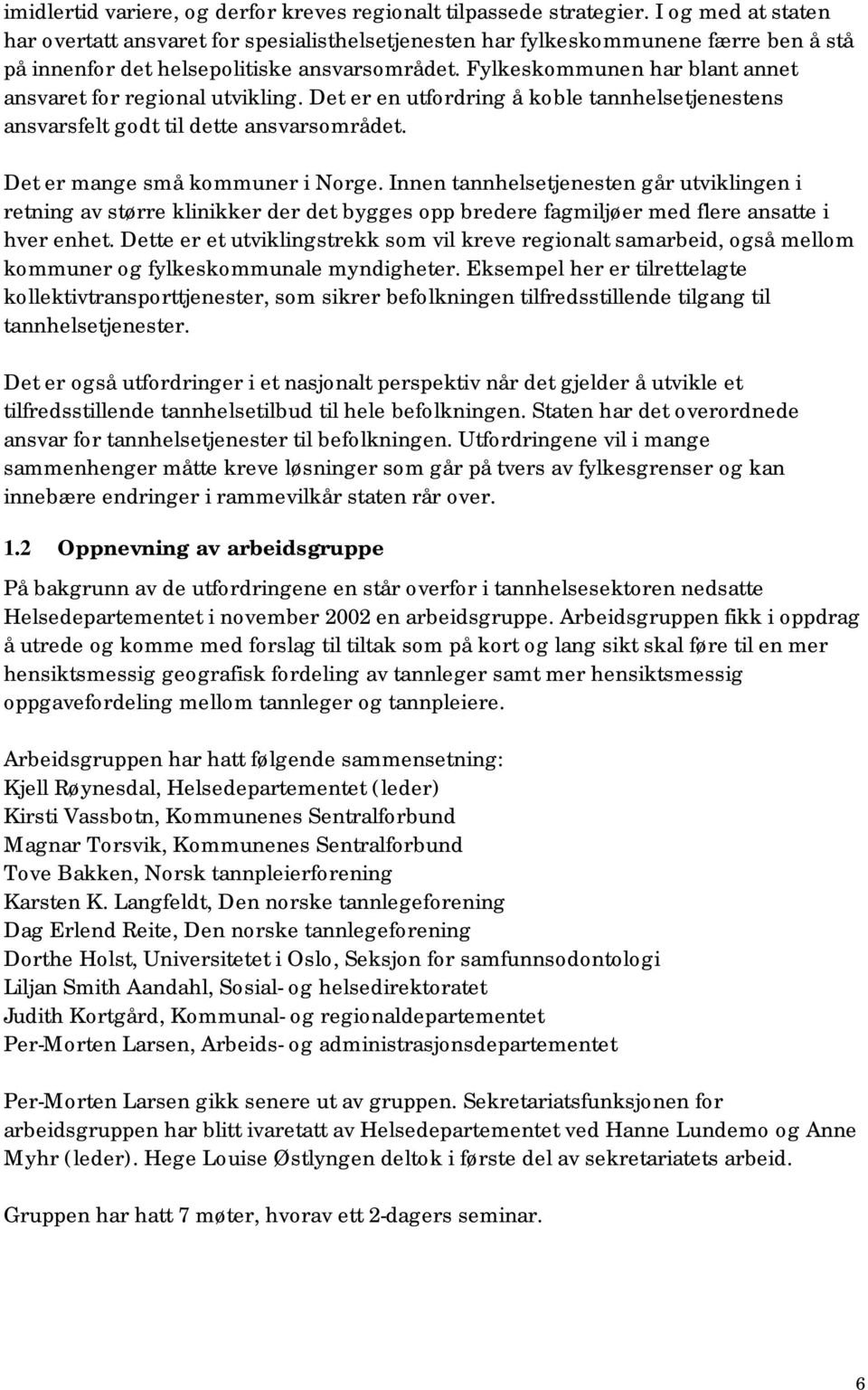 Fylkeskommunen har blant annet ansvaret for regional utvikling. Det er en utfordring å koble tannhelsetjenestens ansvarsfelt godt til dette ansvarsområdet. Det er mange små kommuner i Norge.