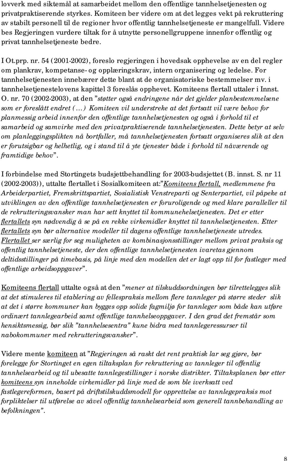 Videre bes Regjeringen vurdere tiltak for å utnytte personellgruppene innenfor offentlig og privat tannhelsetjeneste bedre. I Ot.prp. nr.