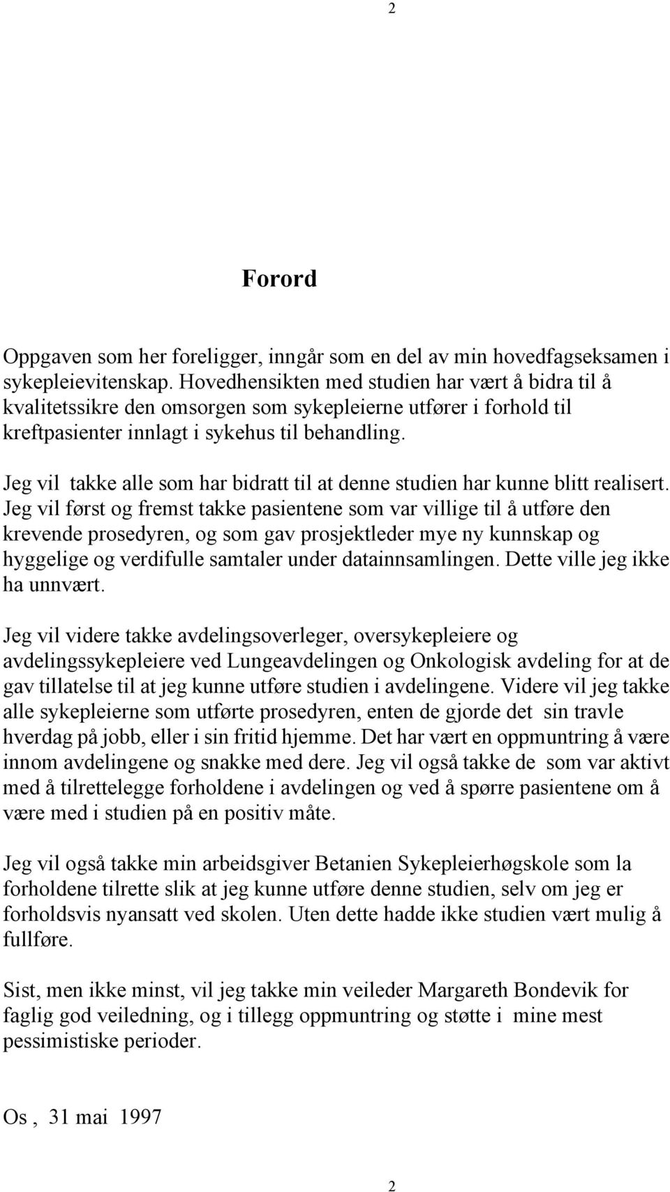 Jeg vil takke alle som har bidratt til at denne studien har kunne blitt realisert.