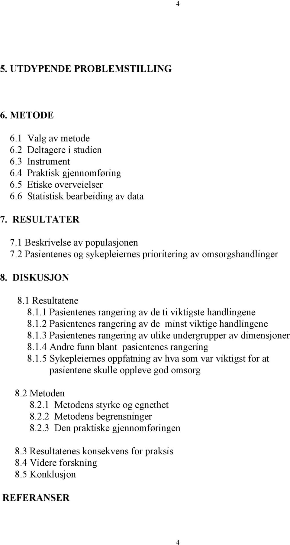 1.2 Pasientenes rangering av de minst viktige handlingene 8.1.3 Pasientenes rangering av ulike undergrupper av dimensjoner 8.1.4 Andre funn blant pasientenes rangering 8.1.5 Sykepleiernes oppfatning av hva som var viktigst for at pasientene skulle oppleve god omsorg 8.