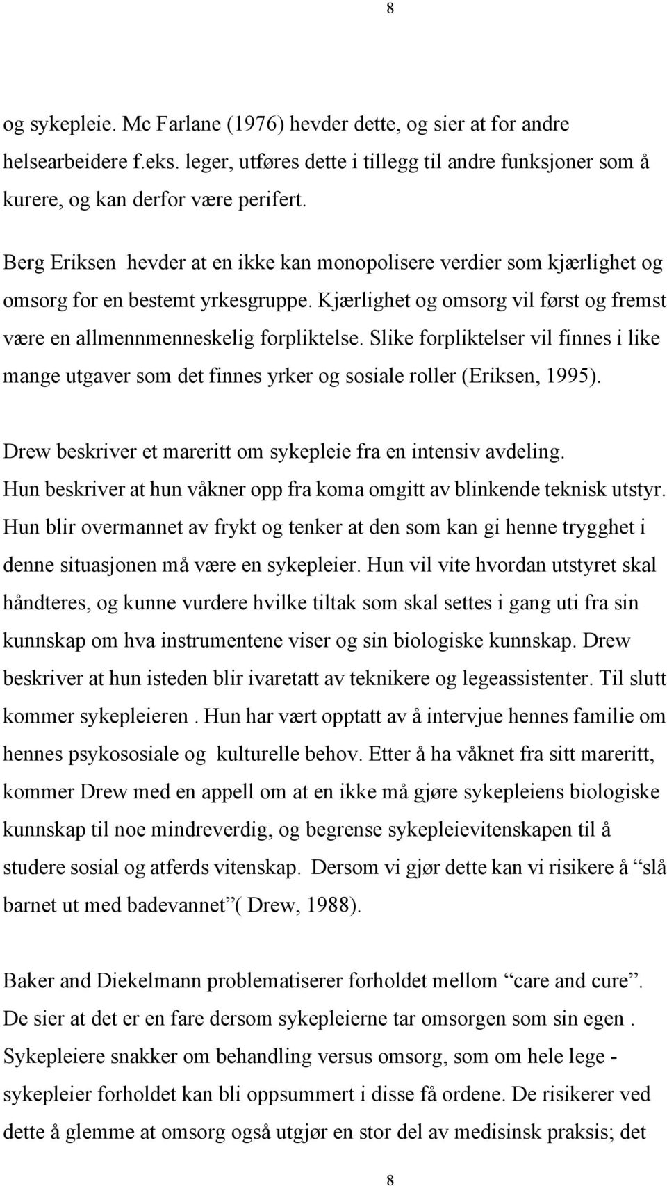 Slike forpliktelser vil finnes i like mange utgaver som det finnes yrker og sosiale roller (Eriksen, 1995). Drew beskriver et mareritt om sykepleie fra en intensiv avdeling.