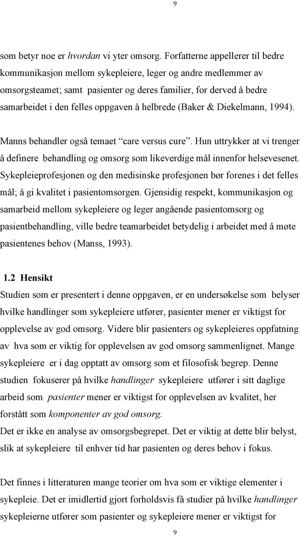 helbrede (Baker & Diekelmann, 1994). Manns behandler også temaet care versus cure. Hun uttrykker at vi trenger å definere behandling og omsorg som likeverdige mål innenfor helsevesenet.