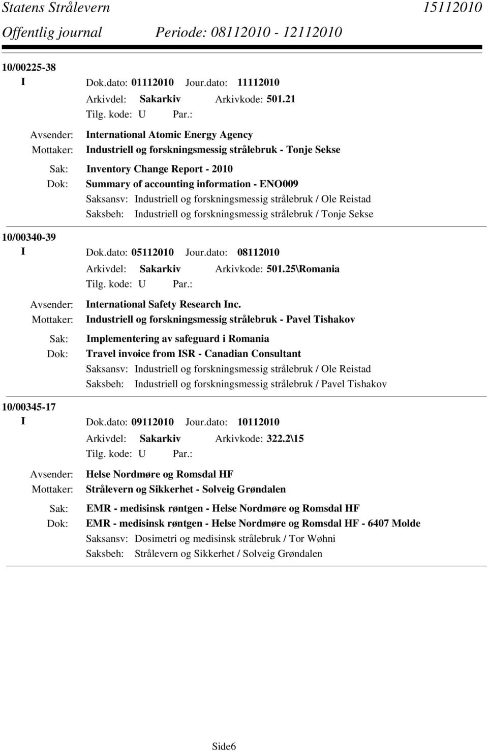 forskningsmessig strålebruk / Ole Reistad Saksbeh: Industriell og forskningsmessig strålebruk / Tonje Sekse 10/00340-39 I Dok.dato: 05112010 Jour.dato: 08112010 Arkivdel: Sakarkiv Arkivkode: 501.