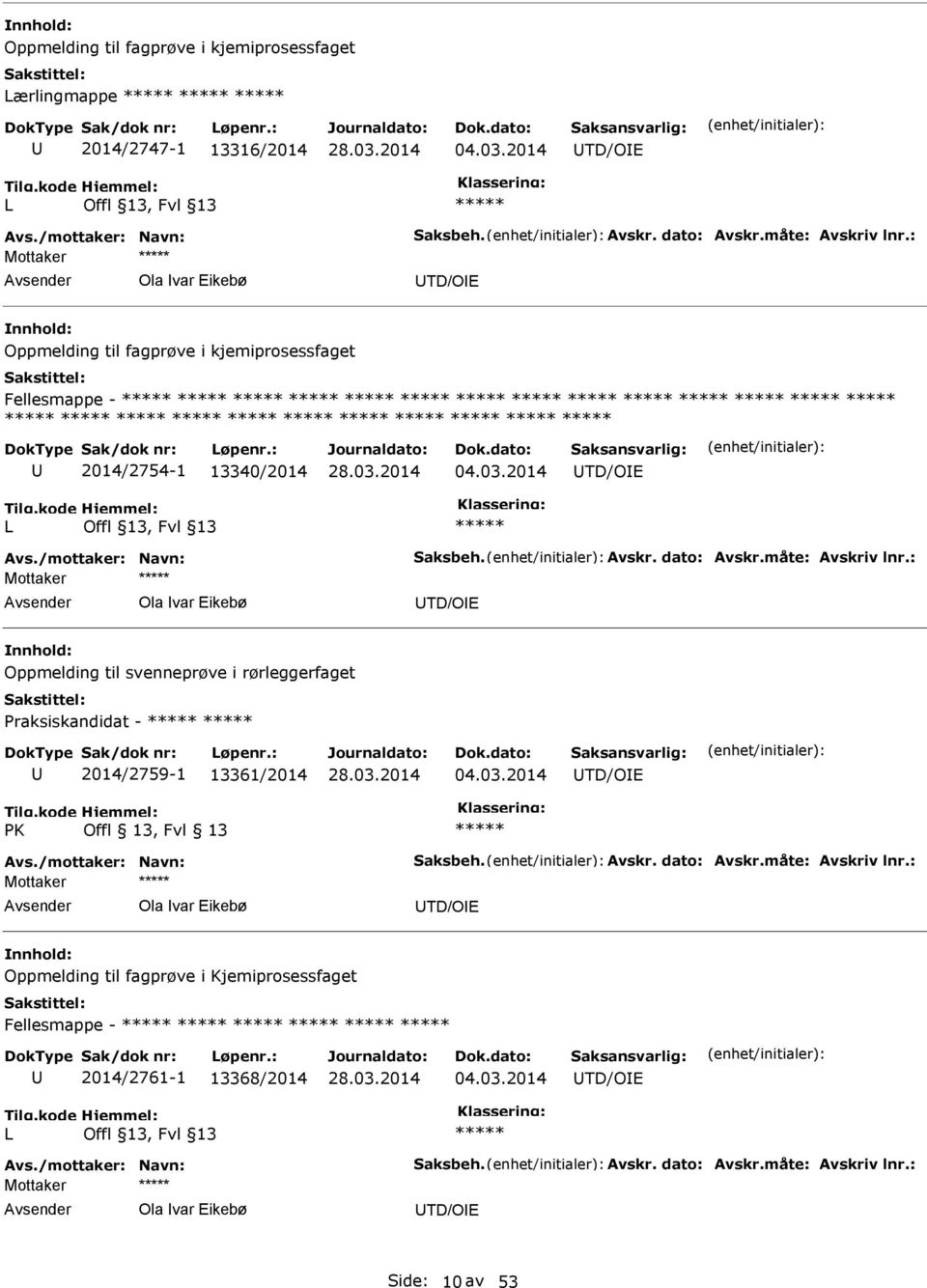 : Ola var Eikebø TD/OE Oppmelding til svenneprøve i rørleggerfaget Praksiskandidat - 2014/2759-1 13361/2014 04.03.2014 TD/OE PK Offl 13, Fvl 13 Avs./mottaker: Navn: Saksbeh. Avskr. dato: Avskr.