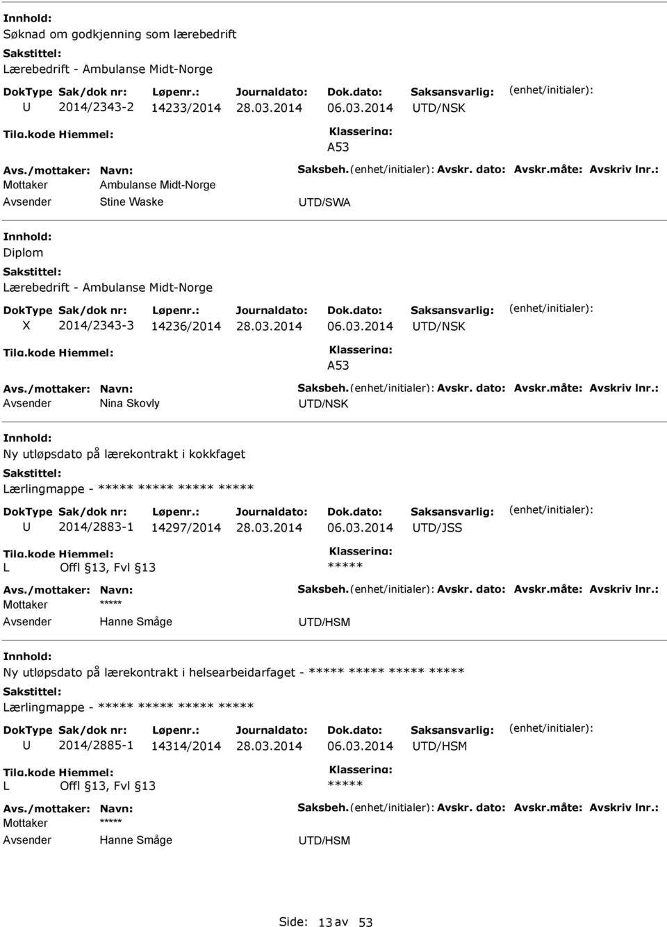 måte: Avskriv lnr.: Nina Skovly TD/NSK Ny utløpsdato på lærekontrakt i kokkfaget Lærlingmappe - 2014/2883-1 14297/2014 06.03.2014 TD/JSS L Avs./mottaker: Navn: Saksbeh. Avskr. dato: Avskr.