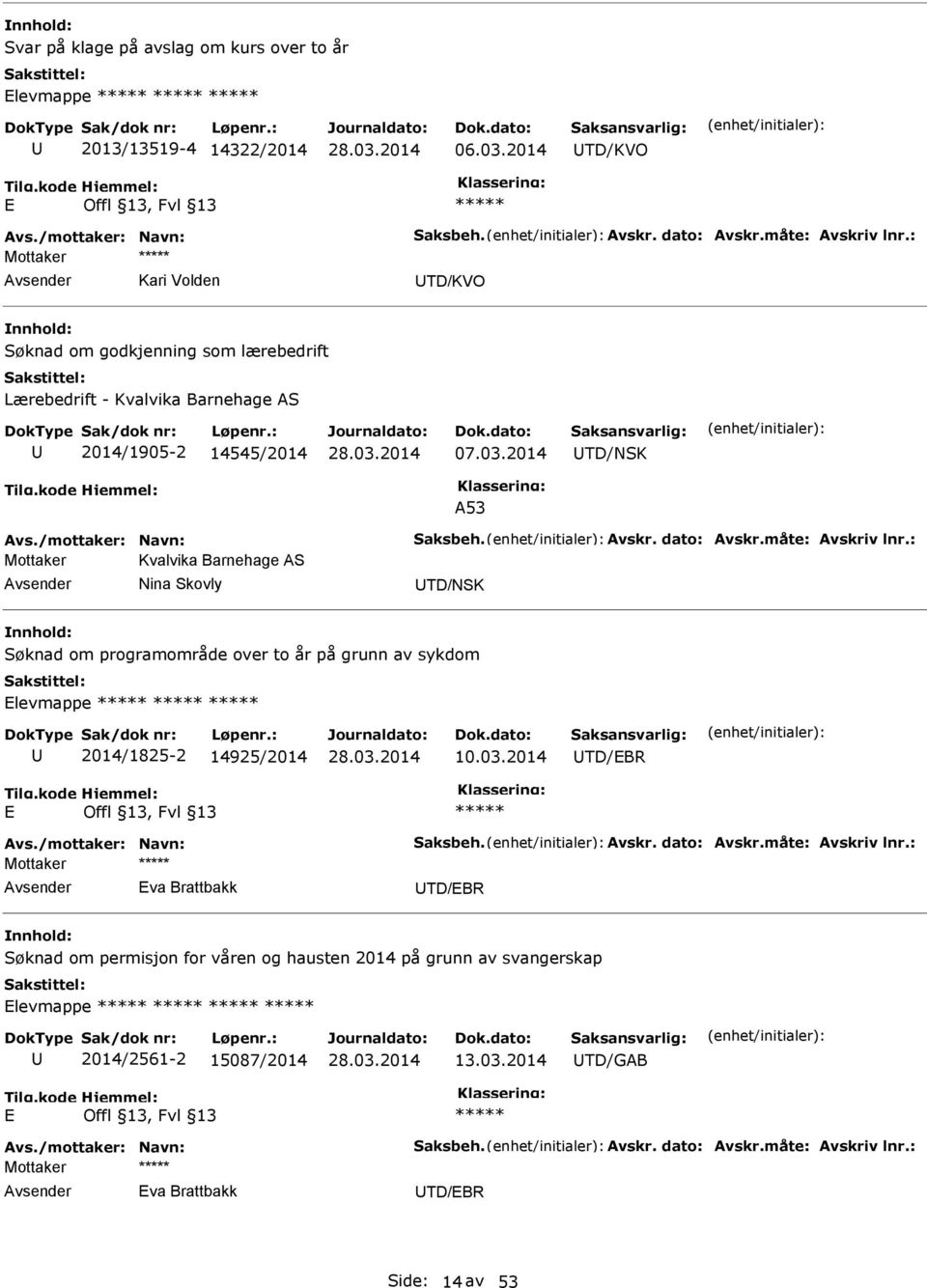 : Mottaker Kvalvika Barnehage AS Nina Skovly TD/NSK om programområde over to år på grunn av sykdom Elevmappe 2014/1825-2 14925/2014 10.03.2014 TD/EBR E Avs./mottaker: Navn: Saksbeh. Avskr.