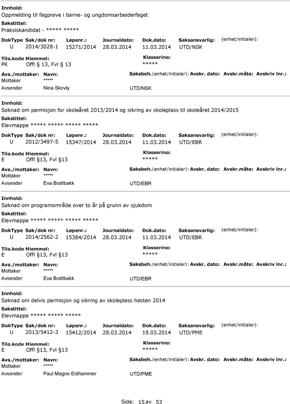 /mottaker: Navn: Saksbeh. Avskr. dato: Avskr.måte: Avskriv lnr.: Eva Brattbakk TD/EBR om programområde over to år på grunn av sjukdom Elevmappe 2014/2562-2 15384/2014 11.03.2014 TD/EBR E Avs.