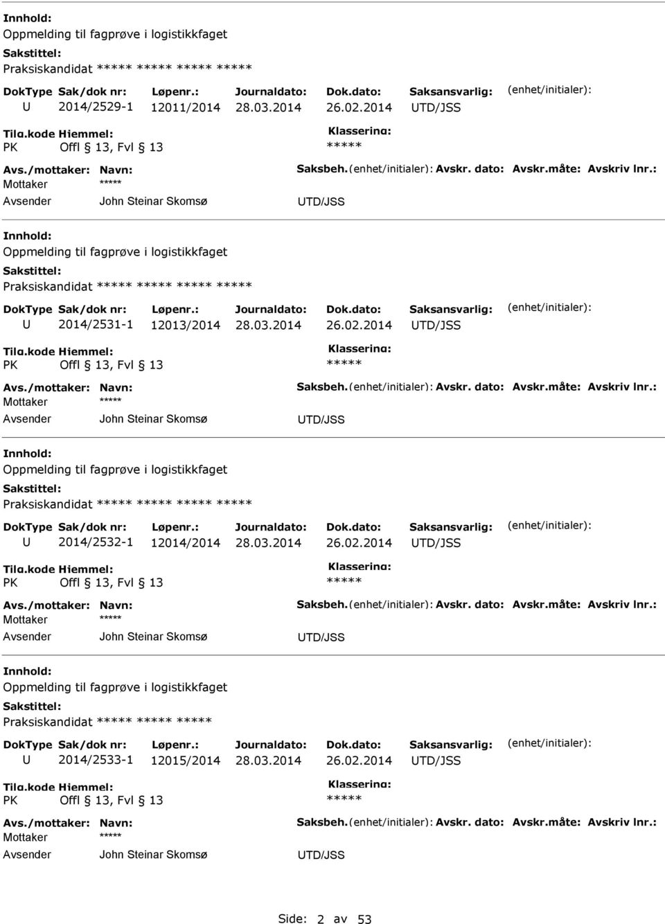 måte: Avskriv lnr.: John Steinar Skomsø TD/JSS Oppmelding til fagprøve i logistikkfaget Praksiskandidat 2014/2532-1 12014/2014 26.02.2014 TD/JSS PK Offl 13, Fvl 13 Avs./mottaker: Navn: Saksbeh. Avskr. dato: Avskr.