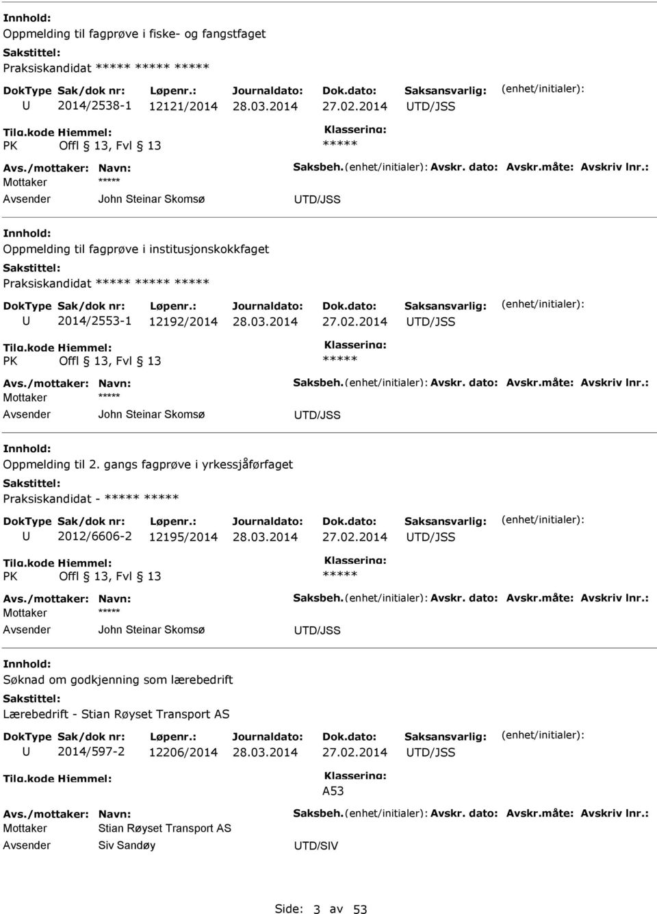 dato: Avskr.måte: Avskriv lnr.: John Steinar Skomsø TD/JSS Oppmelding til 2. gangs fagprøve i yrkessjåførfaget Praksiskandidat - 2012/6606-2 12195/2014 27.02.2014 TD/JSS PK Offl 13, Fvl 13 Avs.