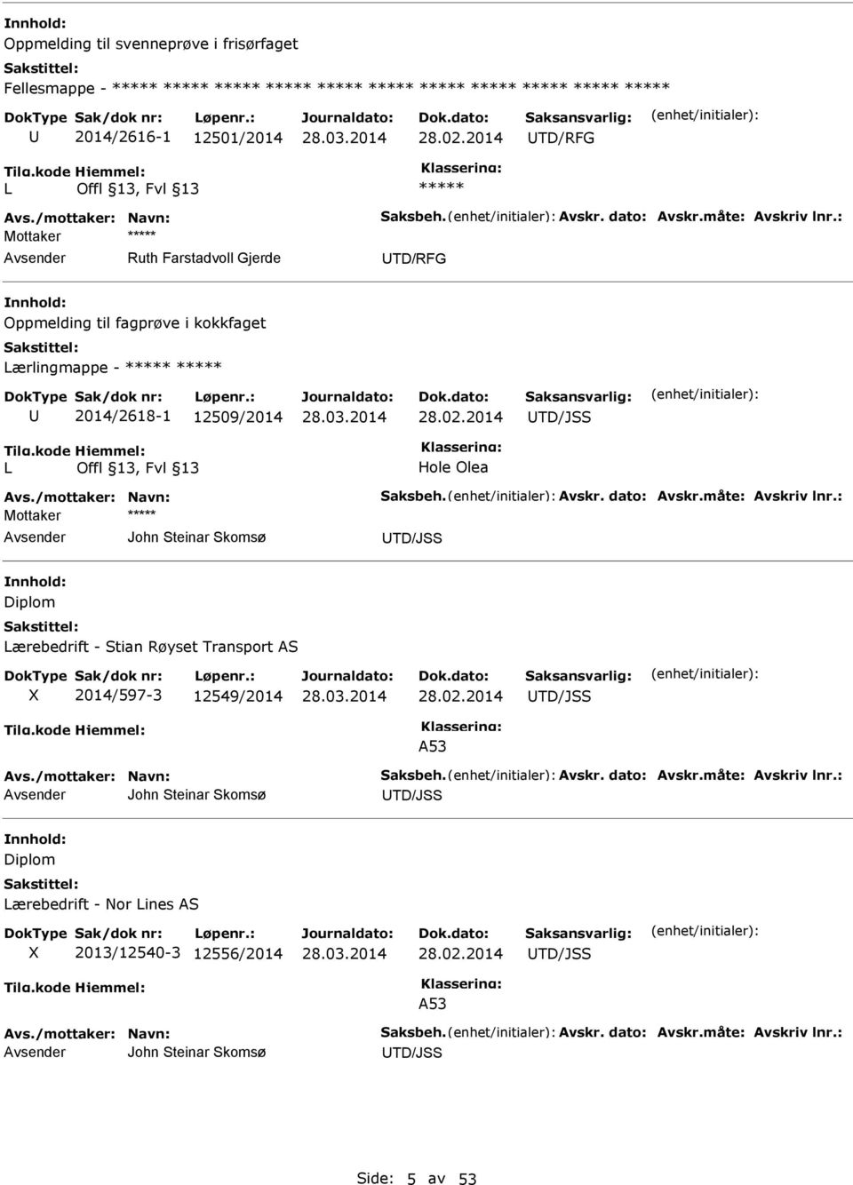 måte: Avskriv lnr.: John Steinar Skomsø TD/JSS Diplom Lærebedrift - Stian Røyset Transport AS X 2014/597-3 12549/2014 28.02.2014 TD/JSS A53 Avs./mottaker: Navn: Saksbeh. Avskr. dato: Avskr.