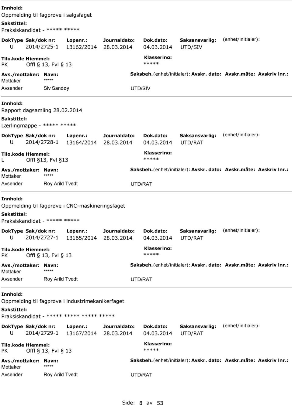 : Roy Arild Tvedt TD/RAT Oppmelding til fagprøve i CNC-maskineringsfaget Praksiskandidat - 2014/2727-1 13165/2014 04.03.2014 TD/RAT PK Offl 13, Fvl 13 Avs./mottaker: Navn: Saksbeh. Avskr. dato: Avskr.