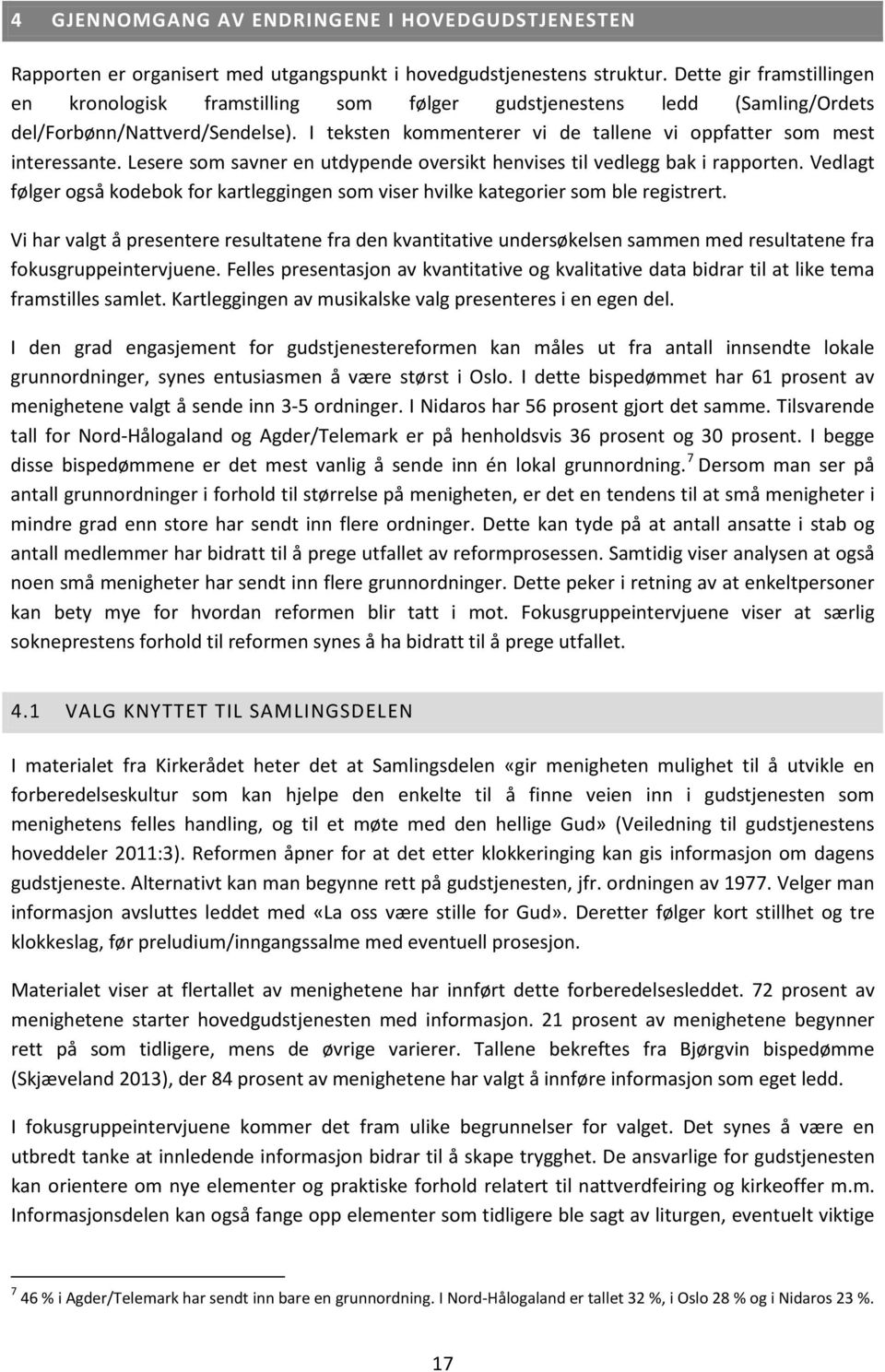 I teksten kommenterer vi de tallene vi oppfatter som mest interessante. Lesere som savner en utdypende oversikt henvises til vedlegg bak i rapporten.