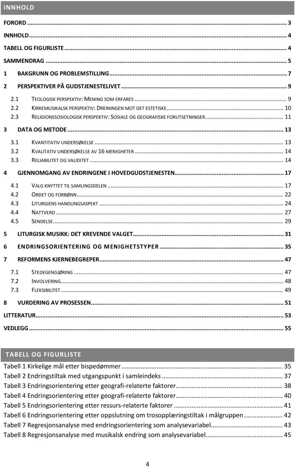 1 KVANTITATIV UNDERSØKELSE... 13 3.2 KVALITATIV UNDERSØKELSE AV 16 MENIGHETER... 14 3.3 RELIABILITET OG VALIDITET... 14 4 GJENNOMGANG AV ENDRINGENE I HOVEDGUDSTJENESTEN... 17 4.