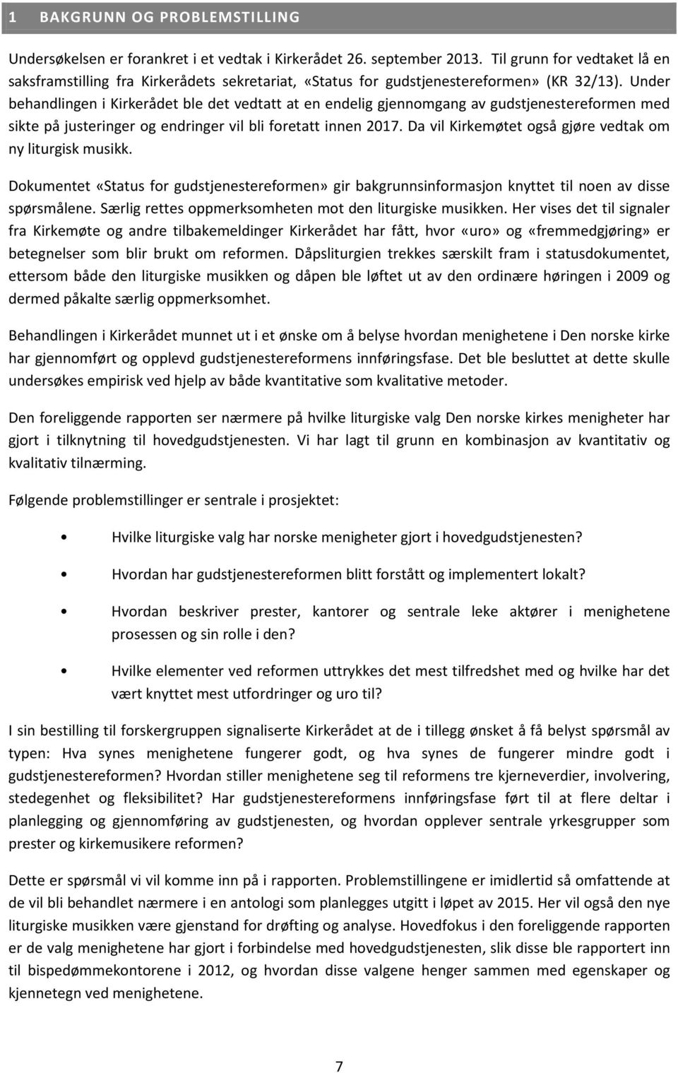 Under behandlingen i Kirkerådet ble det vedtatt at en endelig gjennomgang av gudstjenestereformen med sikte på justeringer og endringer vil bli foretatt innen 2017.