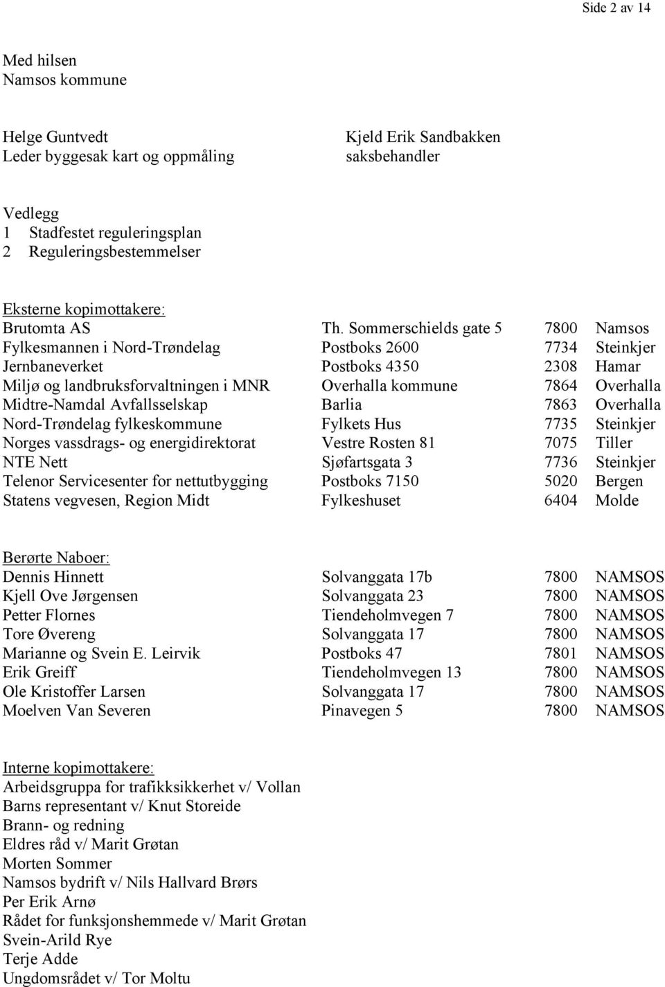 Sommerschields gate 5 7800 Namsos Fylkesmannen i Nord-Trøndelag Postboks 2600 7734 Steinkjer Jernbaneverket Postboks 4350 2308 Hamar Miljø og landbruksforvaltningen i MNR Overhalla kommune 7864