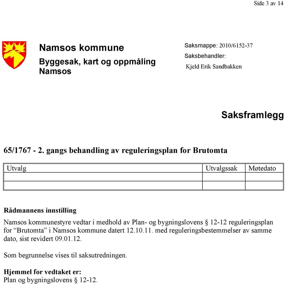 gangs behandling av reguleringsplan for Brutomta Utvalg Utvalgssak Møtedato Rådmannens innstilling Namsos kommunestyre vedtar i medhold