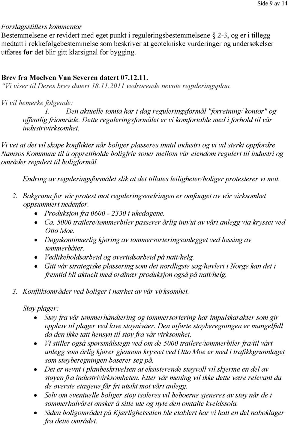 Den aktuelle tomta har i dag reguleringsformål "forretning/ kontor" og offentlig friområde. Dette reguleringsformålet er vi komfortable med i forhold til vår industrivirksomhet.