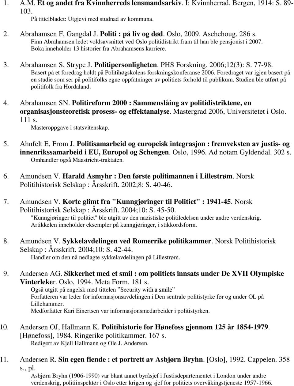 Abrahamsen S, Strype J. Politipersonligheten. PHS Forskning. 2006;12(3): S. 77-98. Basert på et foredrag holdt på Politihøgskolens forskningskonferanse 2006.