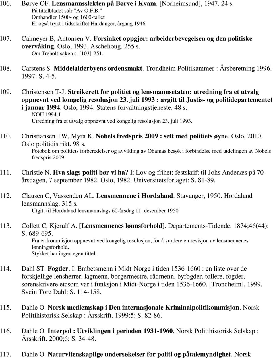 Trondheim Politikammer : Årsberetning 1996. 1997: S. 4-5. 109. Christensen T-J. Streikerett for politiet og lensmannsetaten: utredning fra et utvalg oppnevnt ved kongelig resolusjon 23.