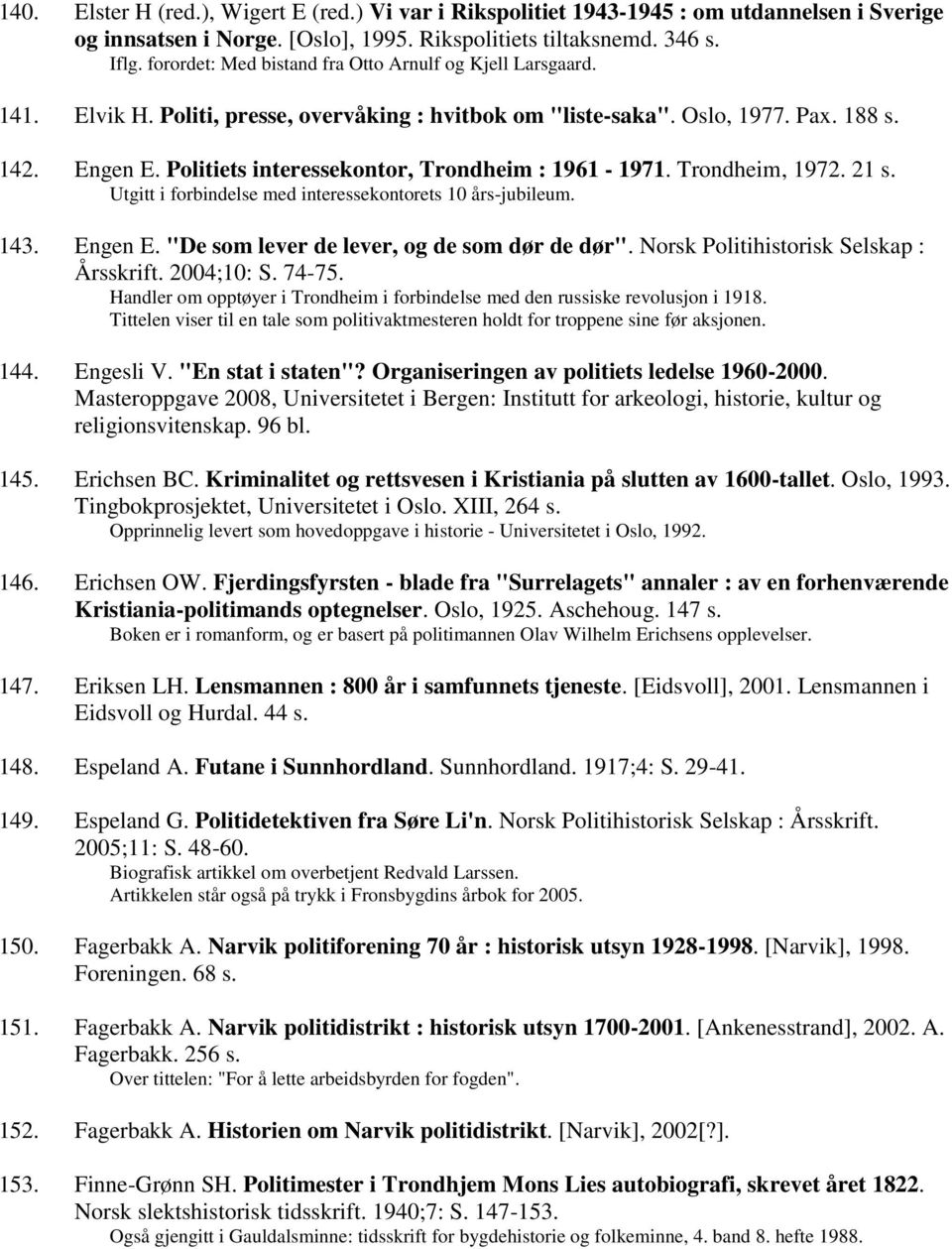 Politiets interessekontor, Trondheim : 1961-1971. Trondheim, 1972. 21 s. Utgitt i forbindelse med interessekontorets 10 års-jubileum. 143. Engen E. "De som lever de lever, og de som dør de dør".