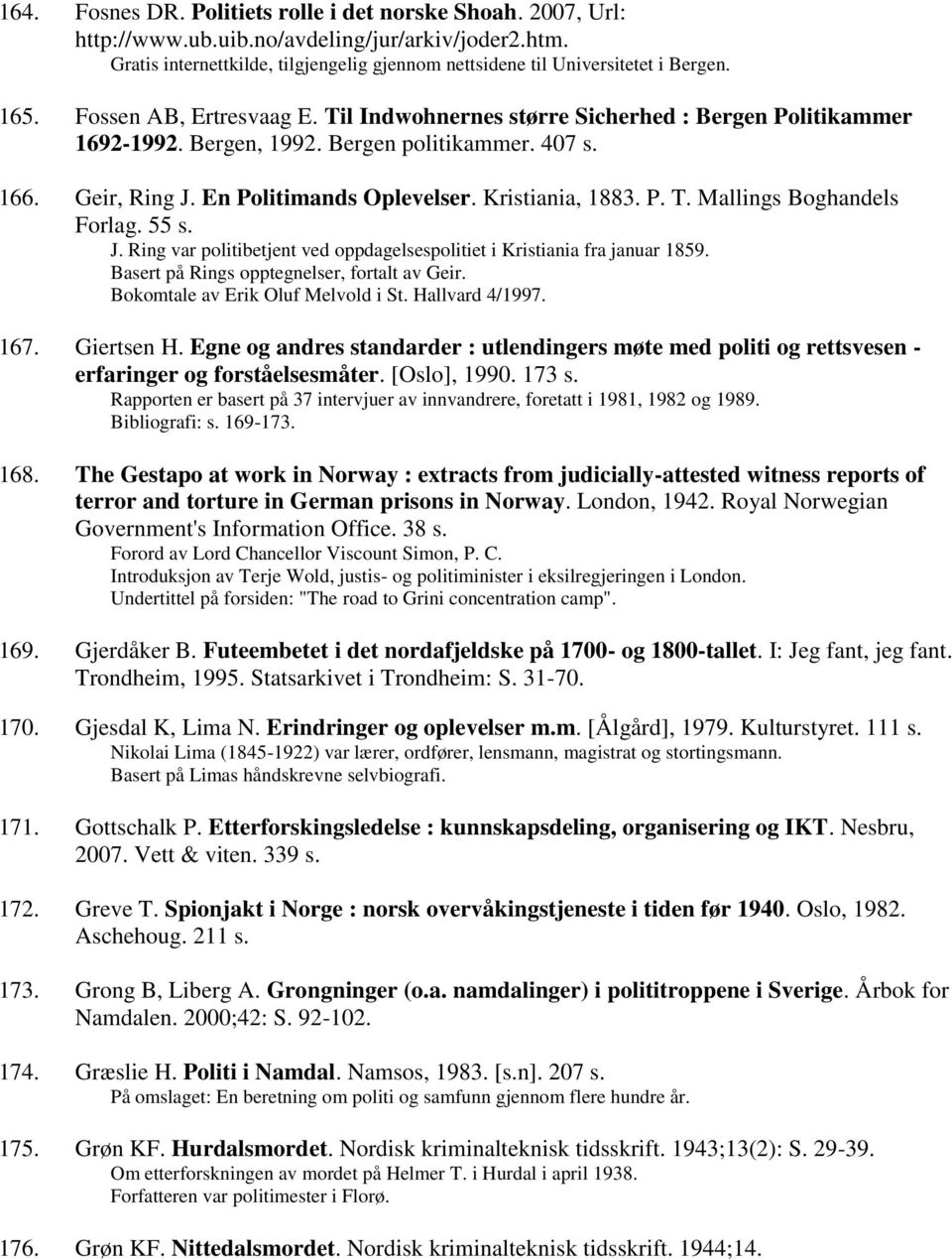 Kristiania, 1883. P. T. Mallings Boghandels Forlag. 55 s. J. Ring var politibetjent ved oppdagelsespolitiet i Kristiania fra januar 1859. Basert på Rings opptegnelser, fortalt av Geir.