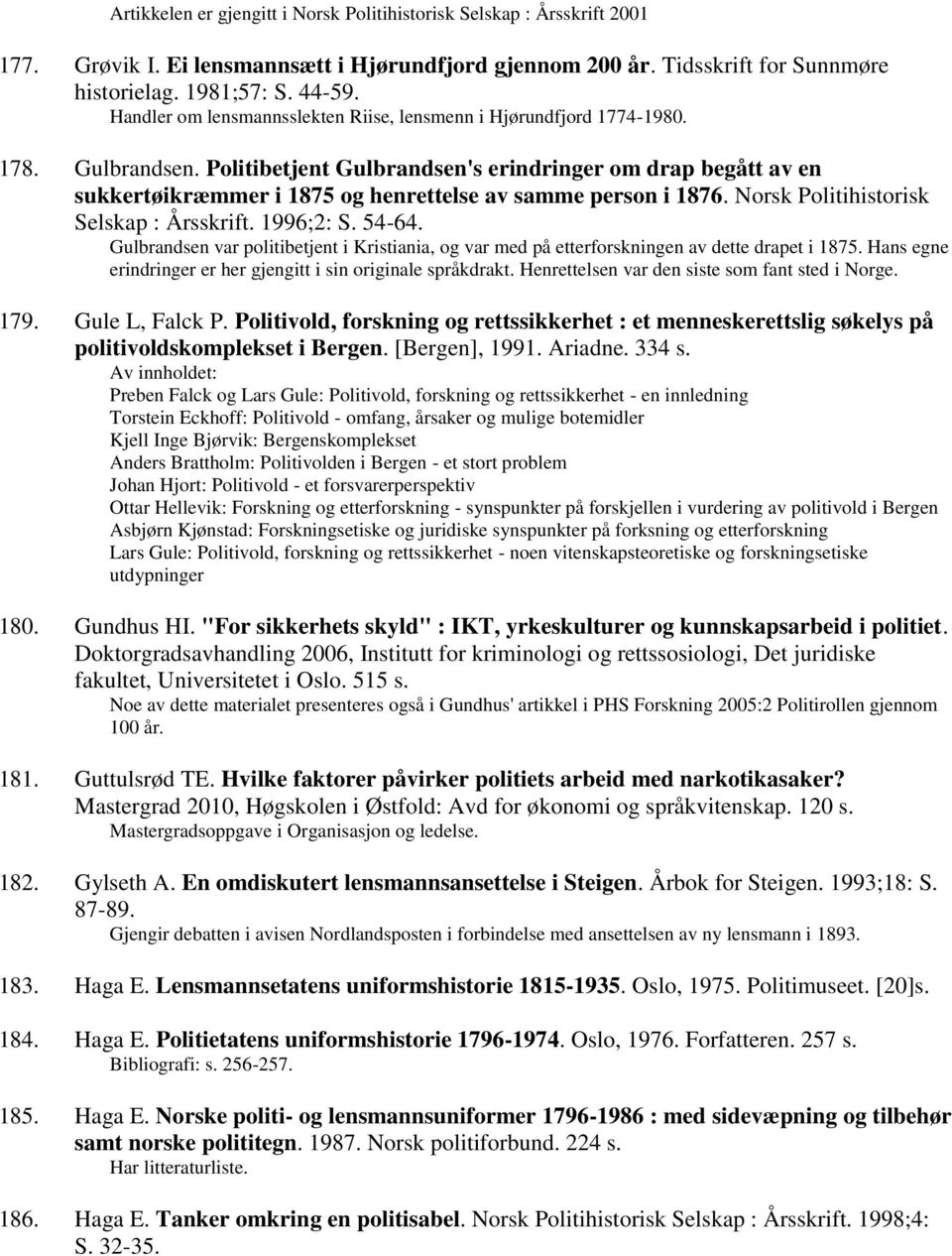 Politibetjent Gulbrandsen's erindringer om drap begått av en sukkertøikræmmer i 1875 og henrettelse av samme person i 1876. Norsk Politihistorisk Selskap : Årsskrift. 1996;2: S. 54-64.