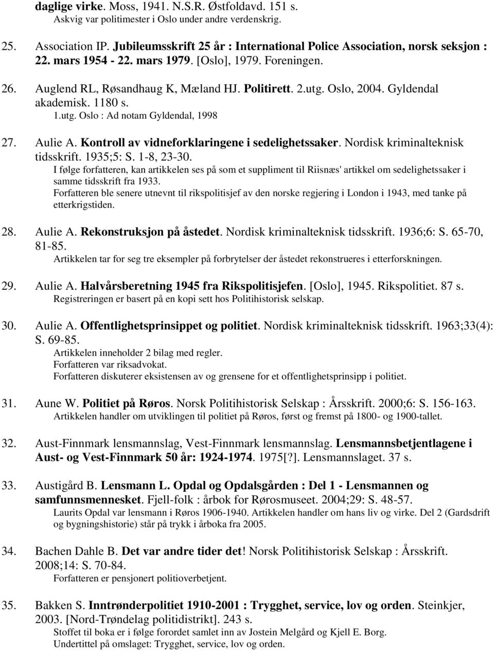 Gyldendal akademisk. 1180 s. 1.utg. Oslo : Ad notam Gyldendal, 1998 27. Aulie A. Kontroll av vidneforklaringene i sedelighetssaker. Nordisk kriminalteknisk tidsskrift. 1935;5: S. 1-8, 23-30.