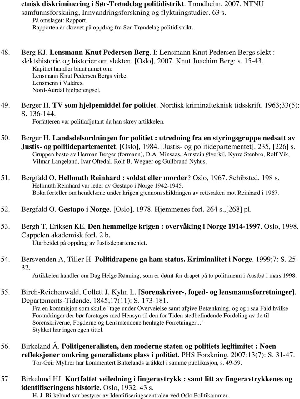 [Oslo], 2007. Knut Joachim Berg: s. 15-43. Kapitlet handler blant annet om: Lensmann Knut Pedersen Bergs virke. Lensmenn i Valdres. Nord-Aurdal hjelpefengsel. 49. Berger H.