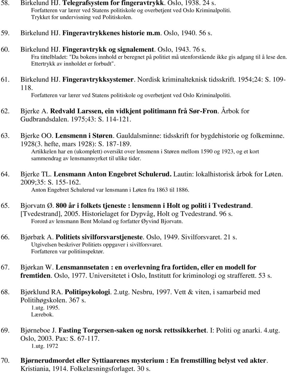 Fra tittelbladet: "Da bokens innhold er beregnet på politiet må utenforstående ikke gis adgang til å lese den. Ettertrykk av innholdet er forbudt". 61. Birkelund HJ. Fingeravtrykksystemer.